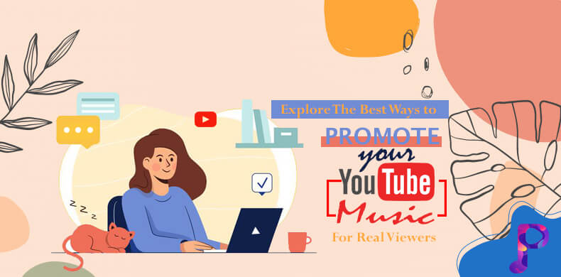 Explore The Best Ways to Promote Your YouTube Music For Real Viewers