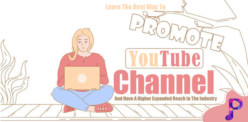 Learn The Best Way To Promote YouTube Channel And Have A Higher Expanded Reach In The Industry