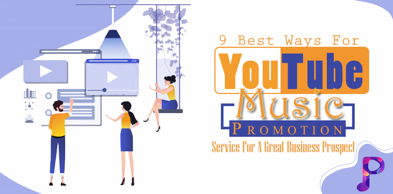 9 Best Ways For YouTube Music Promotion Service For A Great Business Prospect