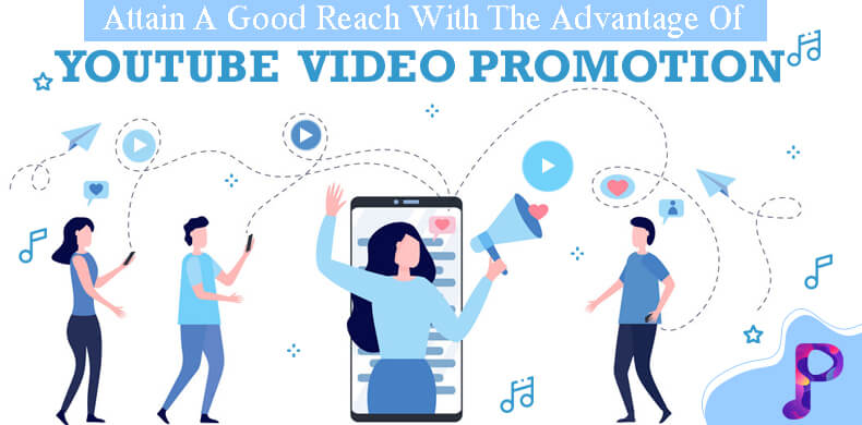 Attain A Good Reach With The Advantage Of YouTube Video Promotion